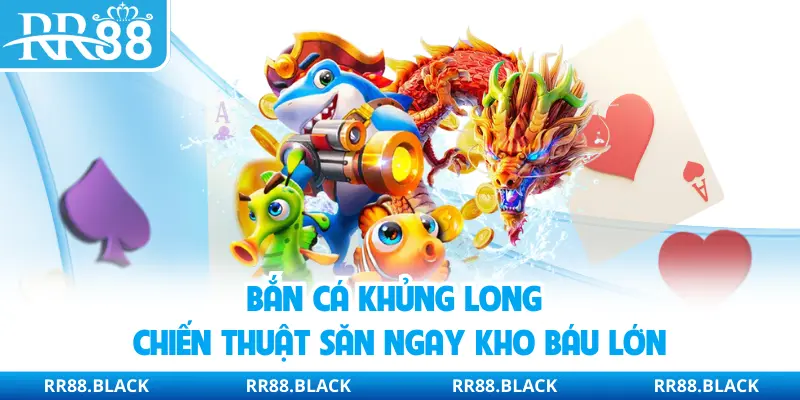 Bắn Cá Khủng Long | Chiến Thuật Săn Ngay Kho Báu Lớn