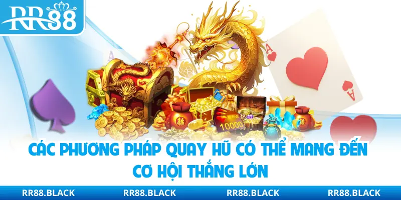Các phương pháp quay hũ có thể mang đến cơ hội thắng lớn