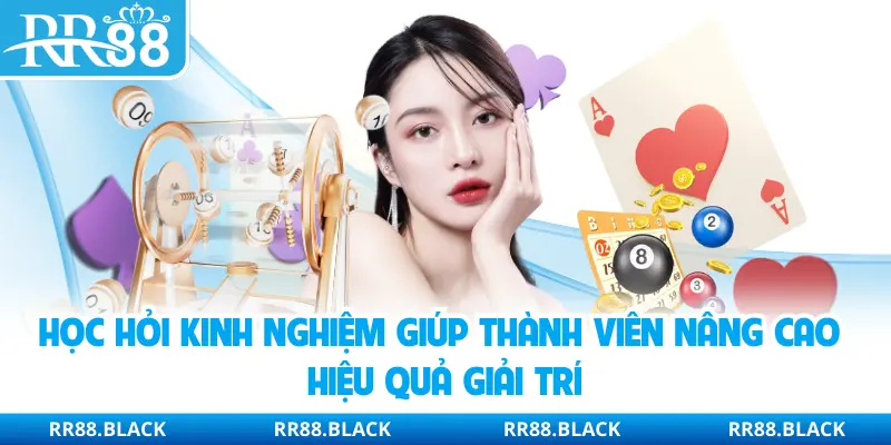 Học hỏi kinh nghiệm giúp thành viên nâng cao hiệu quả giải trí