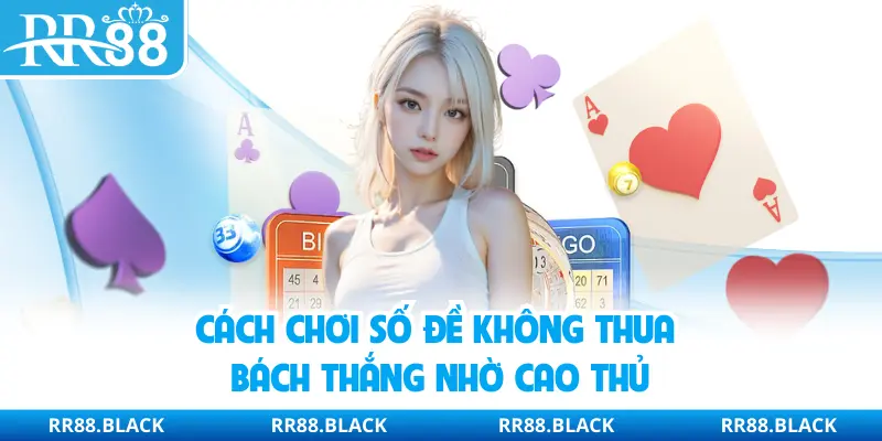 Cách Chơi Số Đề Không Thua - Bách Thắng Nhờ Cao Thủ