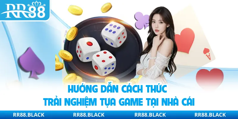 Hướng dẫn cách thức trải nghiệm tựa game tại nhà cái