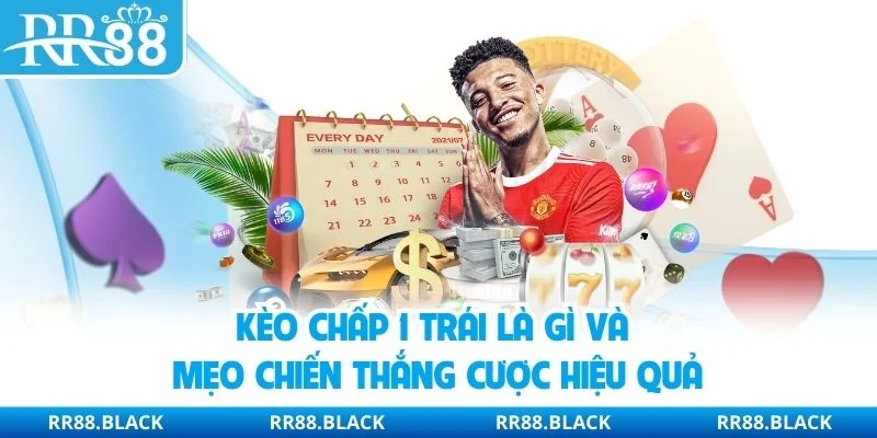 Kèo Chấp 1 Trái Là Gì Và Mẹo Chiến Thắng Cược Hiệu Quả