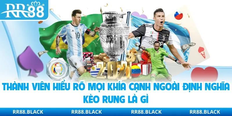 Thành viên hiểu rõ mọi khía cạnh ngoài định nghĩa kèo rung là gì