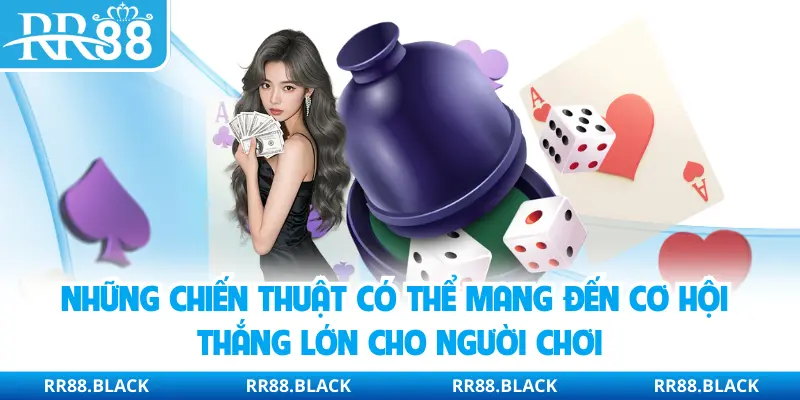 Những chiến thuật có thể mang đến cơ hội thắng lớn cho người chơi