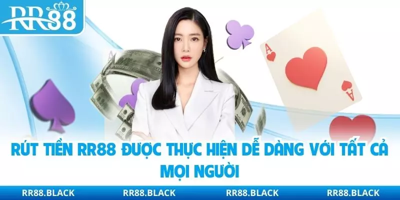 Rút tiền RR88 được thực hiện dễ dàng với tất cả mọi người