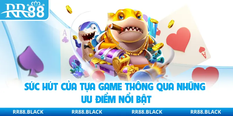 Sức hút của tựa game thông qua những ưu điểm nổi bật