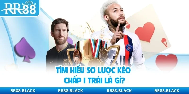 Tìm hiểu sơ lược kèo chấp 1 trái là gì?