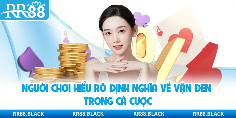 Người chơi hiểu rõ định nghĩa về vận đen trong cá cược