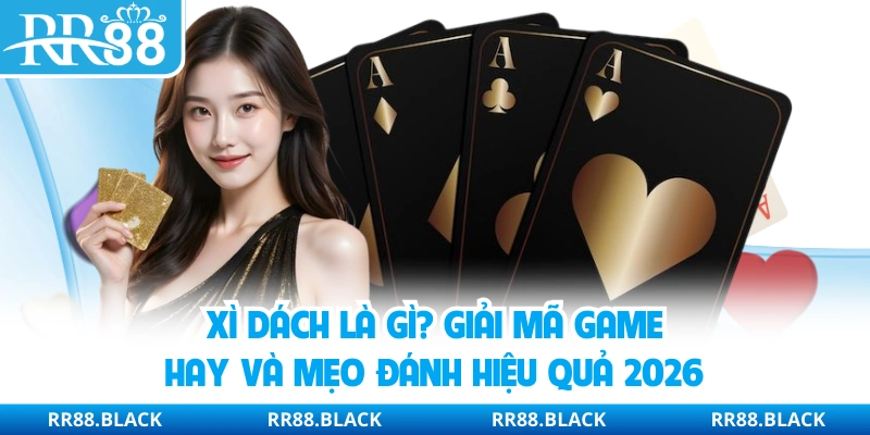 Xì Dách Là Gì? Giải Mã Game Hay Và Mẹo Đánh Hiệu Quả 2026